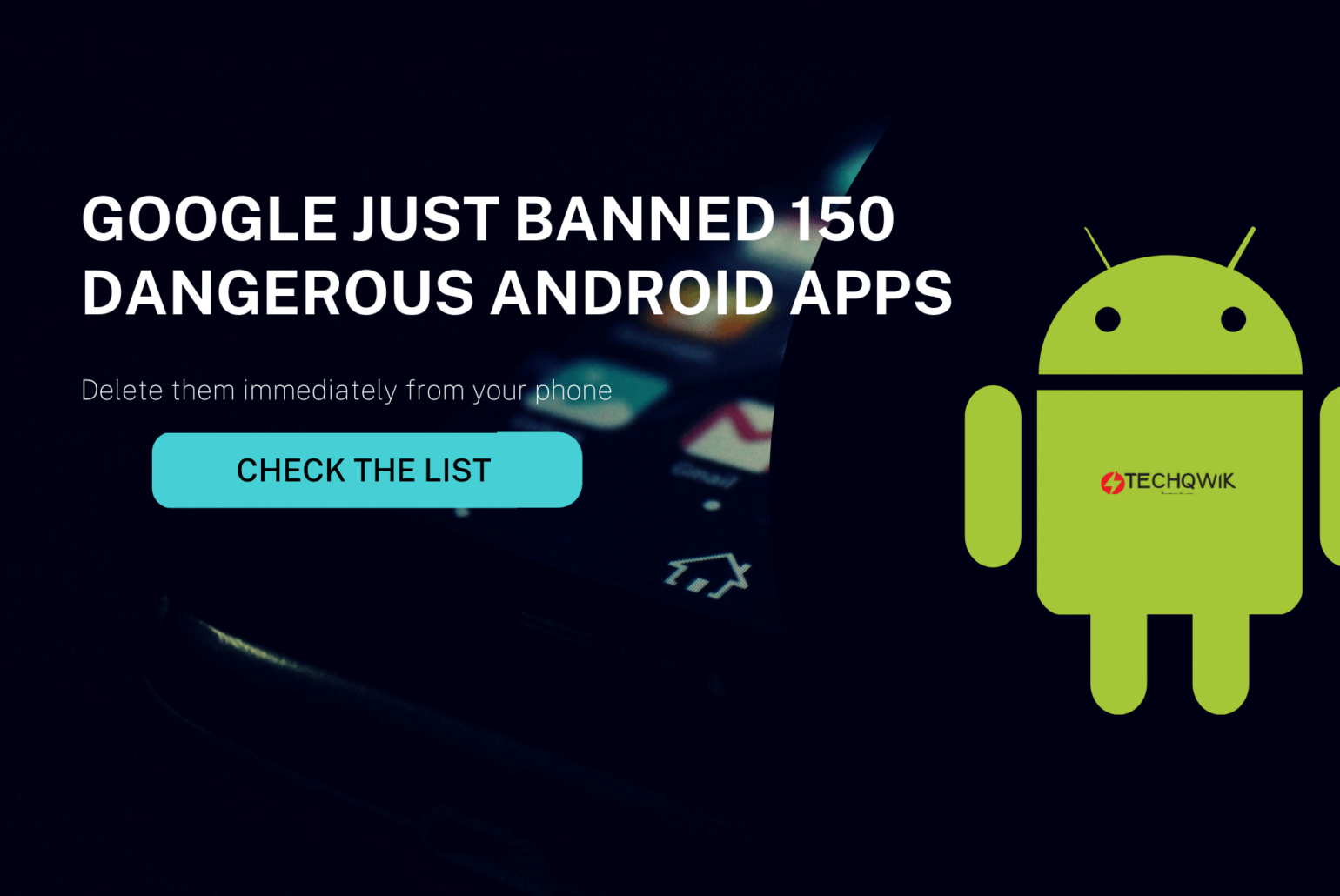 These 150 Dangerous Android Apps You Need To Delete Immediately | Techqwik